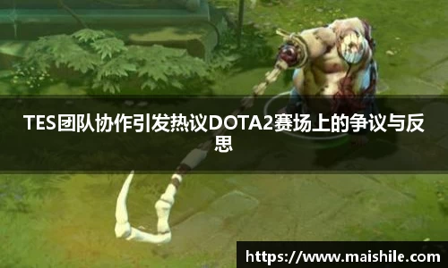 TES团队协作引发热议DOTA2赛场上的争议与反思