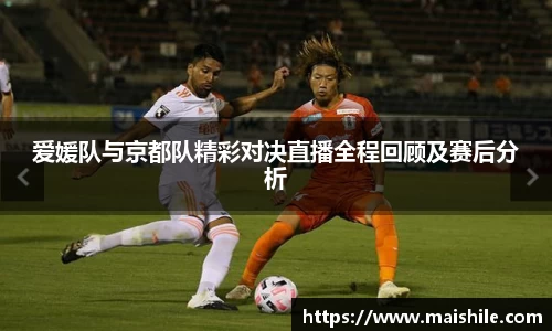 爱媛队与京都队精彩对决直播全程回顾及赛后分析